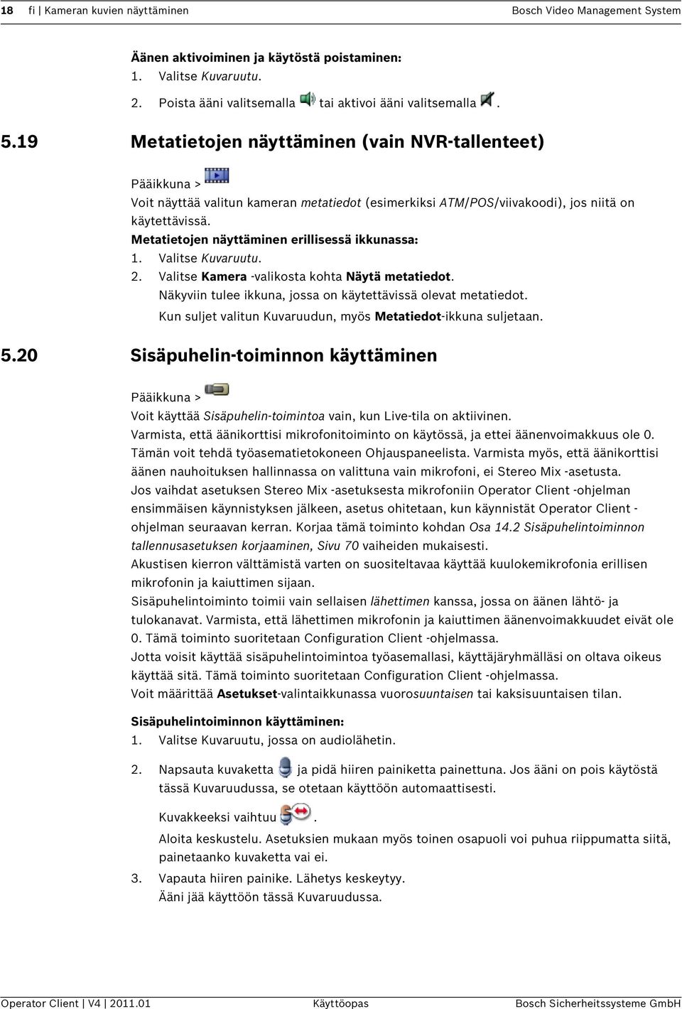 Metatietojen näyttäminen erillisessä ikkunassa: 1. Valitse Kuvaruutu. 2. Valitse Kamera -valikosta kohta Näytä metatiedot. Näkyviin tulee ikkuna, jossa on käytettävissä olevat metatiedot.