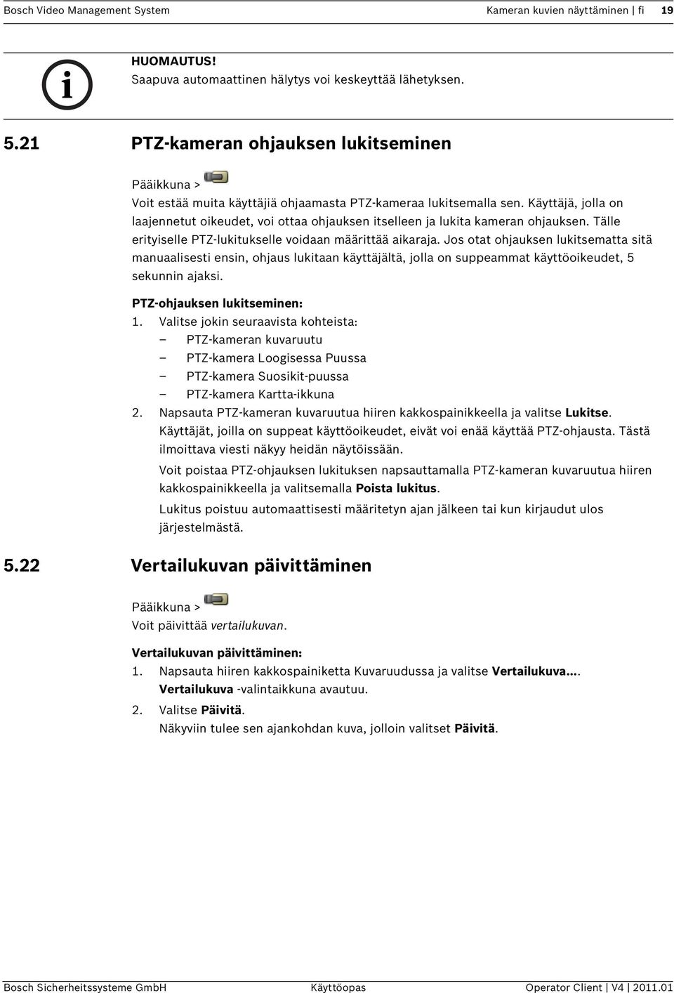 Käyttäjä, jolla on laajennetut oikeudet, voi ottaa ohjauksen itselleen ja lukita kameran ohjauksen. Tälle erityiselle PTZ-lukitukselle voidaan määrittää aikaraja.