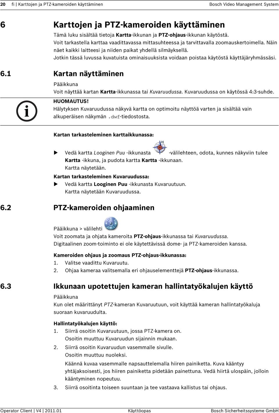 Jotkin tässä luvussa kuvatuista ominaisuuksista voidaan poistaa käytöstä käyttäjäryhmässäsi. 6.1 Kartan näyttäminen Pääikkuna Voit näyttää kartan Kartta-ikkunassa tai Kuvaruudussa.