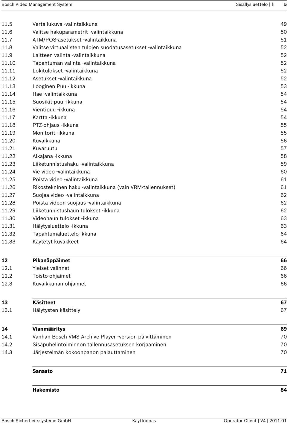 12 Asetukset -valintaikkuna 52 11.13 Looginen Puu -ikkuna 53 11.14 Hae -valintaikkuna 54 11.15 Suosikit-puu -ikkuna 54 11.16 Vientipuu -ikkuna 54 11.17 Kartta -ikkuna 54 11.