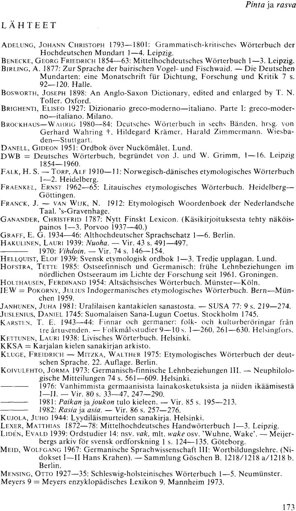 Die Deutschen Mundarten: eine Monatschrift fiir Dichtung, Forschung und Kritik 7 s. 92 120. Halle. BOSWORTH, JOSEPH 1898: An Anglo-Saxon Dictionary, edited and enlarged by T. N. Toller. Oxford.