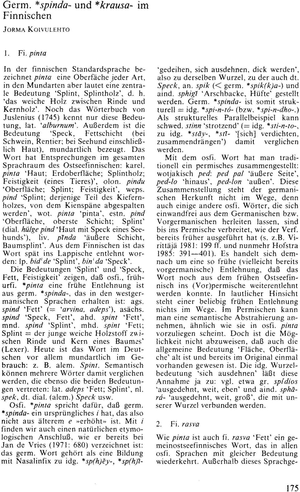 Außerdem ist die Bedeutung 'Speck, Fettschicht (bei Schwein, Rentier; bei Seehund einschließlich Haut), mundartlich bezeugt.