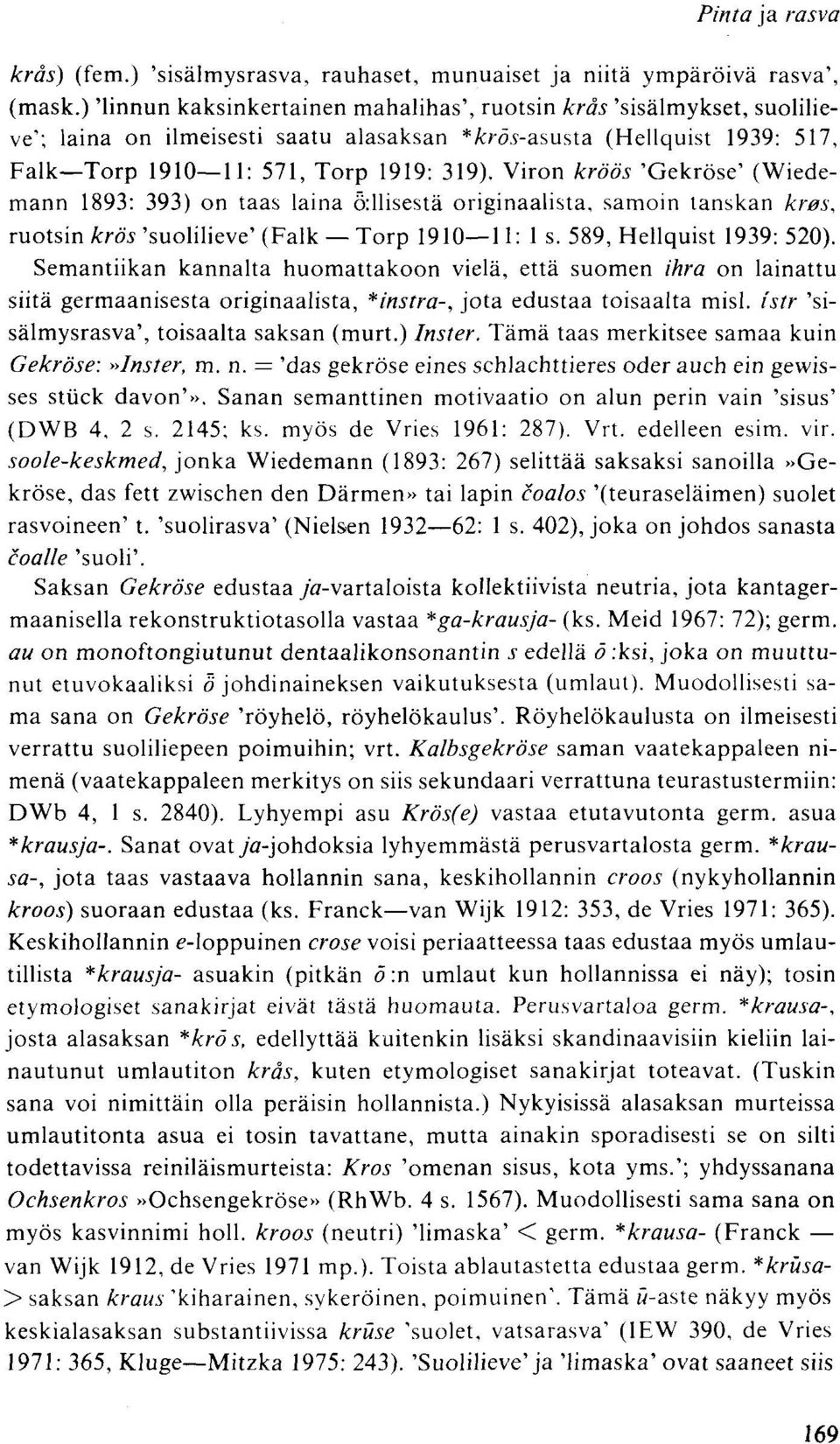 Viron kröös 'Gekröse' (Wiedemann 1893: 393) on taas laina ö:llisestä originaalista, samoin tanskan kres, ruotsin krös 'suolilieve' (Falk Torp 1910 11: 1 s. 589, Hellquist 1939: 520).