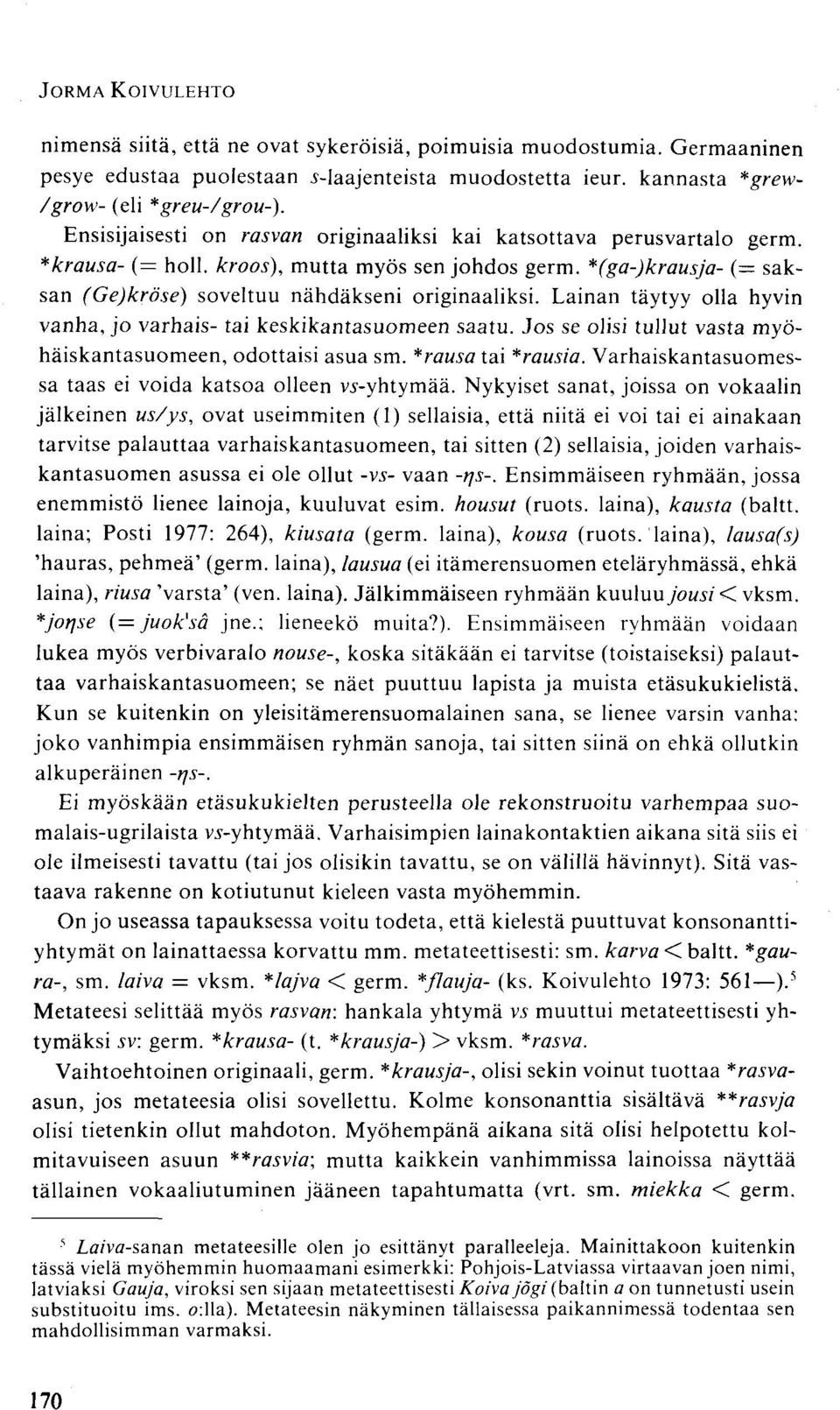 Lainan täytyy olla hyvin vanha, jo varhais- tai keskikantasuomeen saatu. Jos se olisi tullut vasta myöhäiskantasuomeen, odottaisi asua sm. *rausa tai *rausia.