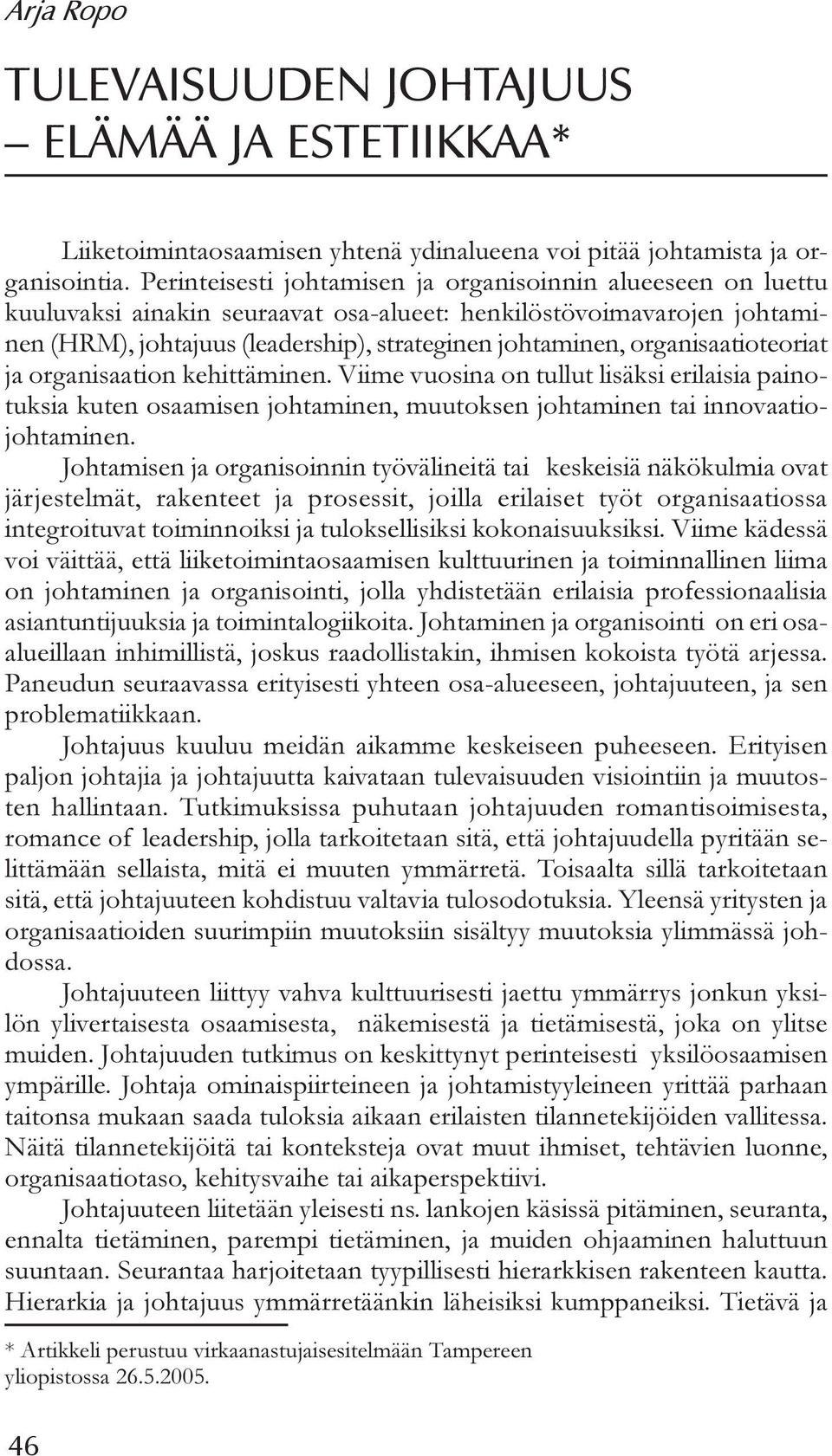 organisaatioteoriat ja organisaation kehittäminen. Viime vuosina on tullut lisäksi erilaisia painotuksia kuten osaamisen johtaminen, muutoksen johtaminen tai innovaatiojohtaminen.