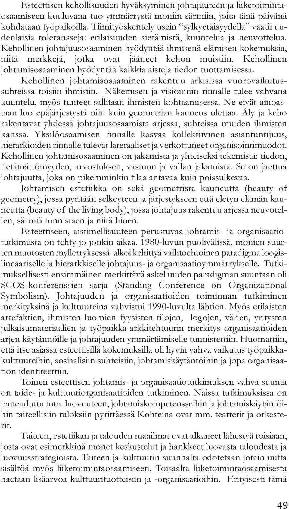 Kehollinen johtajuusosaaminen hyödyntää ihmisenä elämisen kokemuksia, niitä merkkejä, jotka ovat jääneet kehon muistiin. Kehollinen johtamisosaaminen hyödyntää kaikkia aisteja tiedon tuottamisessa.