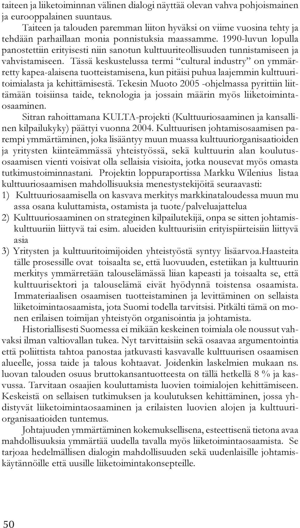 1990-luvun lopulla panostettiin erityisesti niin sanotun kulttuuriteollisuuden tunnistamiseen ja vahvistamiseen.