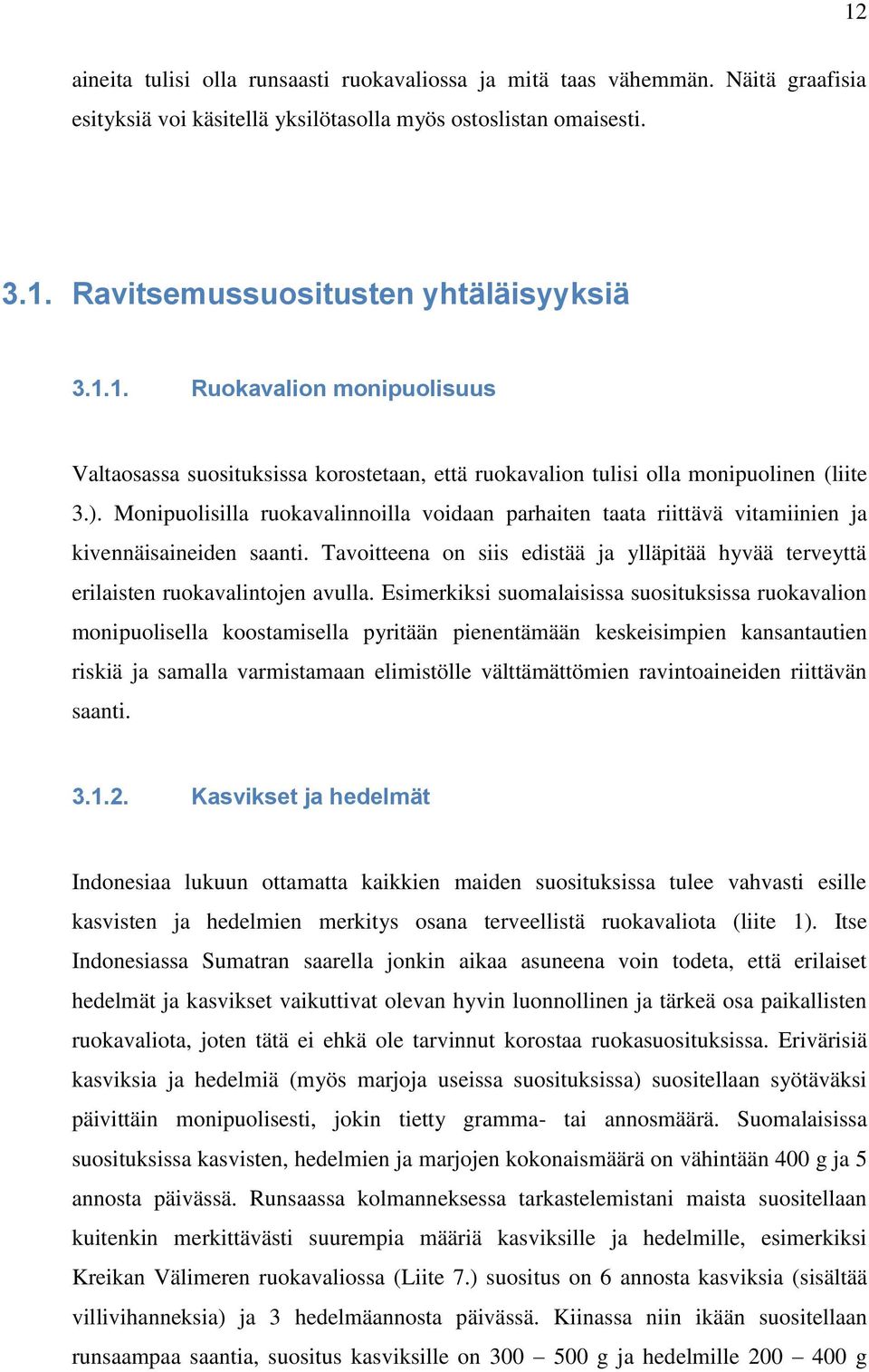 Esimerkiksi suomalaisissa suosituksissa ruokavalion monipuolisella koostamisella pyritään pienentämään keskeisimpien kansantautien riskiä ja samalla varmistamaan elimistölle välttämättömien