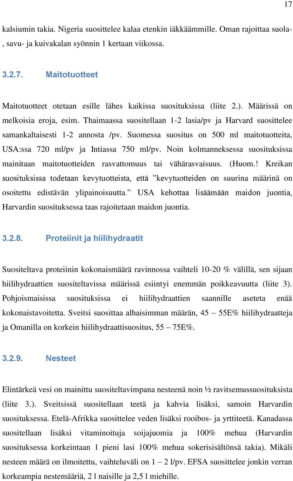 Suomessa suositus on 500 ml maitotuotteita, USA:ssa 720 ml/pv ja Intiassa 750 ml/pv. Noin kolmanneksessa suosituksissa mainitaan maitotuotteiden rasvattomuus tai vähärasvaisuus. (Huom.