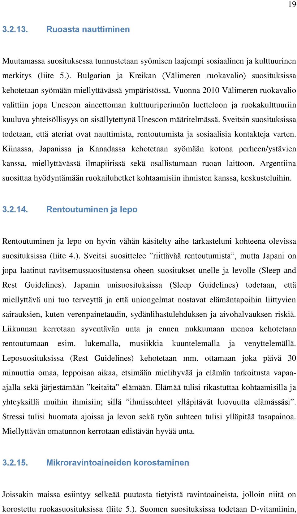 Vuonna 2010 Välimeren ruokavalio valittiin jopa Unescon aineettoman kulttuuriperinnön luetteloon ja ruokakulttuuriin kuuluva yhteisöllisyys on sisällytettynä Unescon määritelmässä.