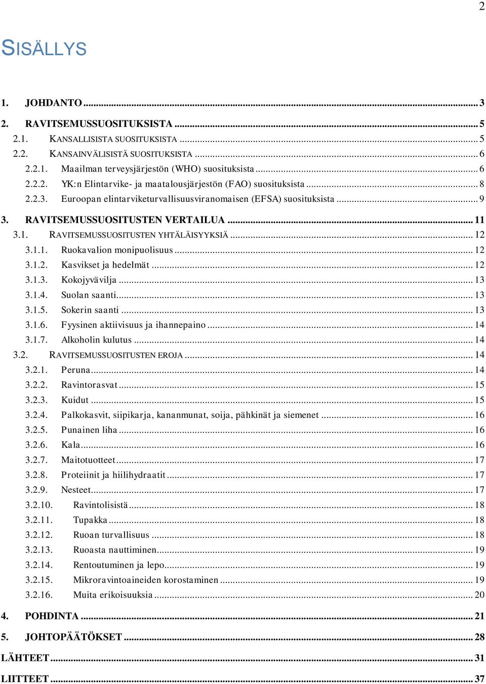 .. 12 3.1.2. Kasvikset ja hedelmät... 12 3.1.3. Kokojyvävilja... 13 3.1.4. Suolan saanti... 13 3.1.5. Sokerin saanti... 13 3.1.6. Fyysinen aktiivisuus ja ihannepaino... 14 3.1.7. Alkoholin kulutus.