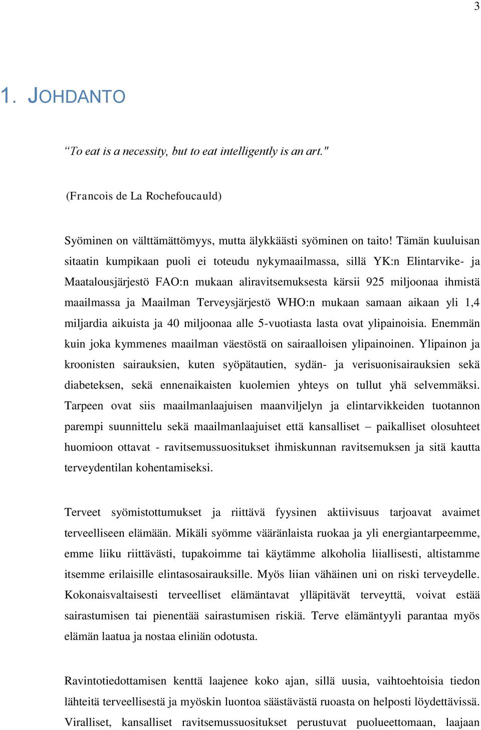 Terveysjärjestö WHO:n mukaan samaan aikaan yli 1,4 miljardia aikuista ja 40 miljoonaa alle 5-vuotiasta lasta ovat ylipainoisia.