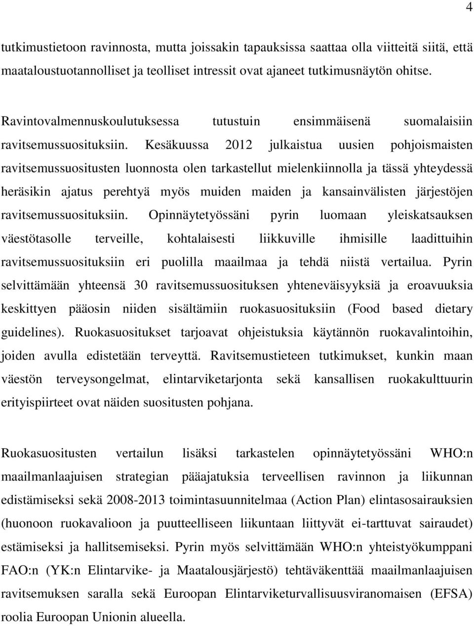 Kesäkuussa 2012 julkaistua uusien pohjoismaisten ravitsemussuositusten luonnosta olen tarkastellut mielenkiinnolla ja tässä yhteydessä heräsikin ajatus perehtyä myös muiden maiden ja kansainvälisten