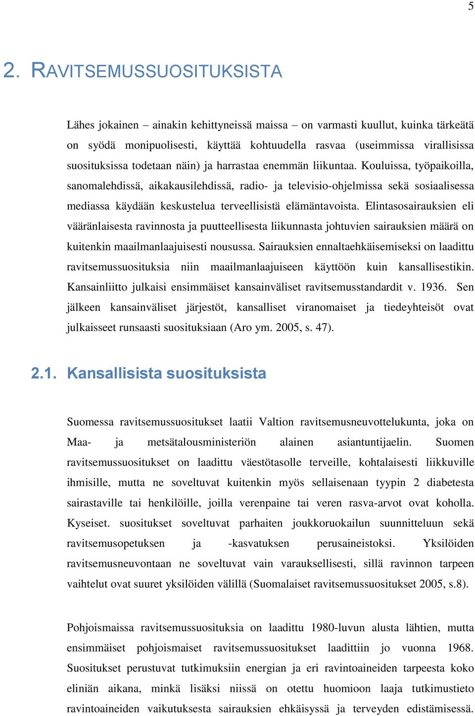 Kouluissa, työpaikoilla, sanomalehdissä, aikakausilehdissä, radio- ja televisio-ohjelmissa sekä sosiaalisessa mediassa käydään keskustelua terveellisistä elämäntavoista.