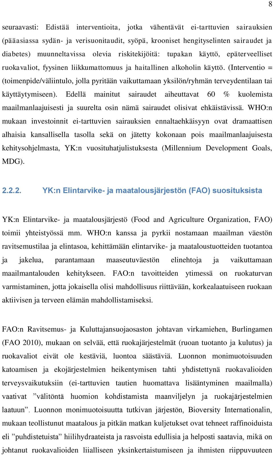 (Interventio = (toimenpide/väliintulo, jolla pyritään vaikuttamaan yksilön/ryhmän terveydentilaan tai käyttäytymiseen).