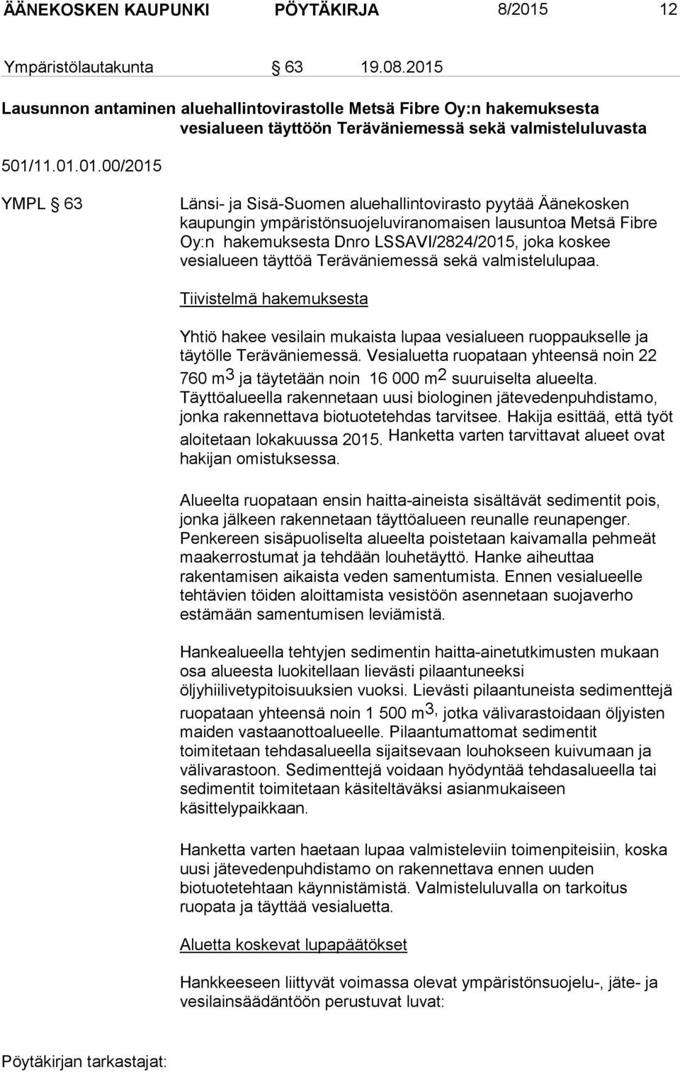 aluehallintovirasto pyytää Äänekosken kaupungin ympäristönsuojeluviranomaisen lausuntoa Metsä Fibre Oy:n hakemuksesta Dnro LSSAVI/2824/2015, joka koskee vesialueen täyttöä Teräväniemessä sekä