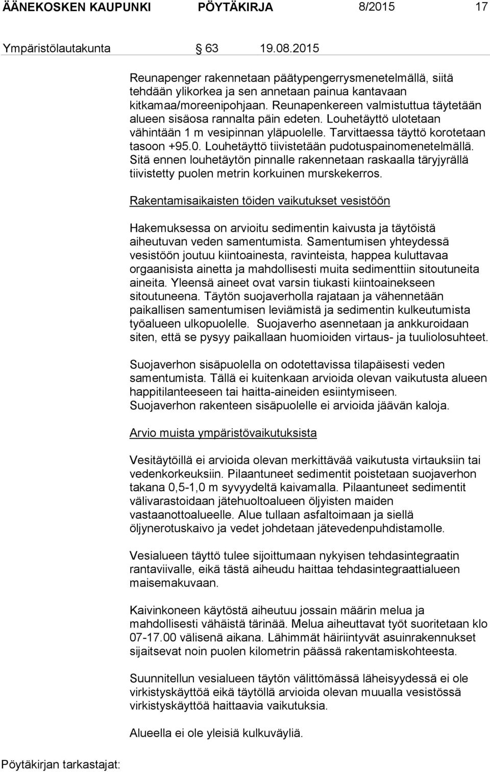 Reunapenkereen valmistuttua täytetään alueen sisäosa rannalta päin edeten. Louhetäyttö ulotetaan vähintään 1 m vesipinnan yläpuolelle. Tarvittaessa täyttö korotetaan tasoon +95.0.