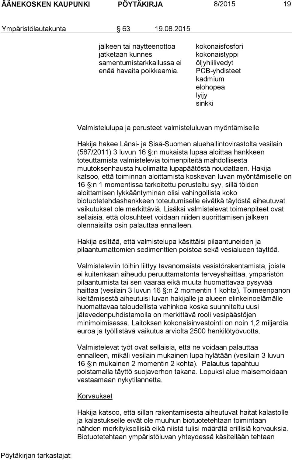 aluehallintovirastolta vesilain (587/2011) 3 luvun 16 :n mukaista lupaa aloittaa hankkeen toteuttamista valmistelevia toimenpiteitä mahdollisesta muutoksenhausta huolimatta lupapäätöstä noudattaen.