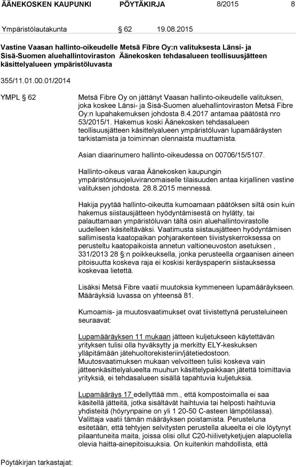 01/2014 YMPL 62 Metsä Fibre Oy on jättänyt Vaasan hallinto-oikeudelle valituksen, joka koskee Länsi- ja Sisä-Suomen aluehallintoviraston Metsä Fibre Oy:n lupahakemuksen johdosta 8.4.2017 antamaa päätöstä nro 53/2015/1.