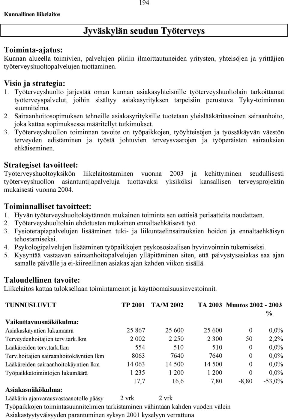 Työterveyshuolto järjestää oman kunnan asiakasyhteisöille työterveyshuoltolain tarkoittamat työterveyspalvelut, joihin sisältyy asiakasyrityksen tarpeisiin perustuva Tyky-toiminnan suunnitelma. 2.