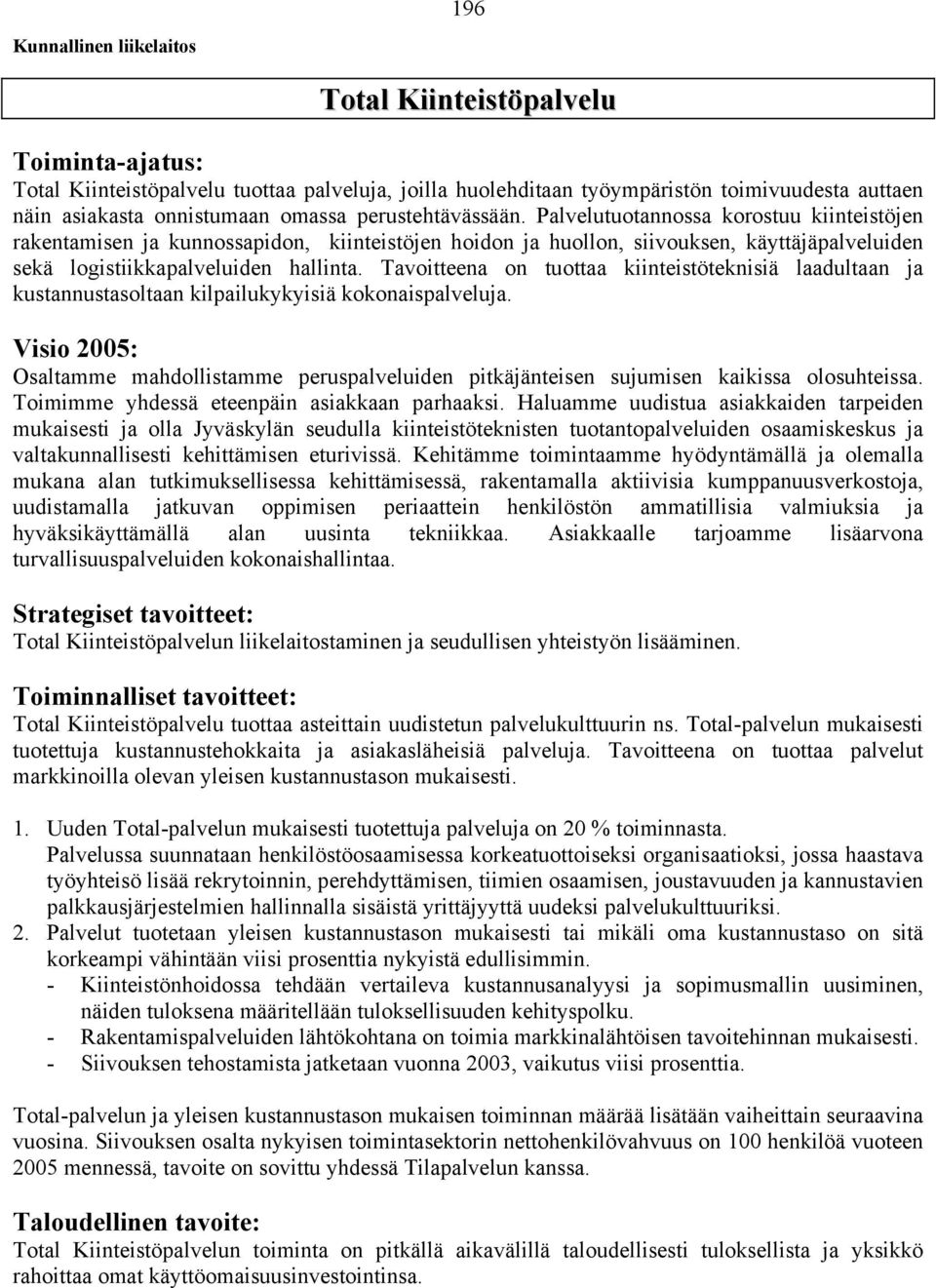 Palvelutuotannossa korostuu kiinteistöjen rakentamisen ja kunnossapidon, kiinteistöjen hoidon ja huollon, siivouksen, käyttäjäpalveluiden sekä logistiikkapalveluiden hallinta.