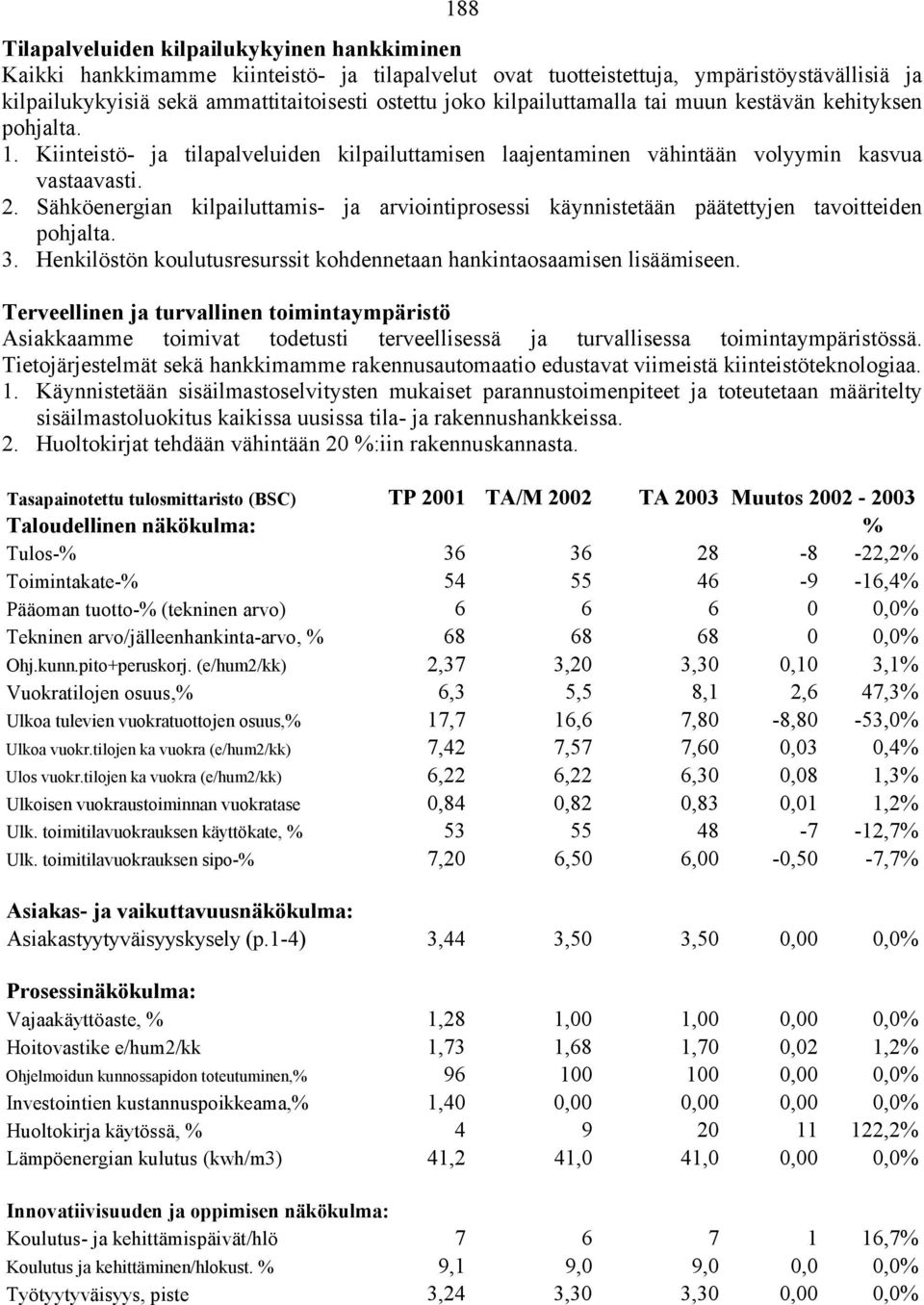 Sähköenergian kilpailuttamis- ja arviointiprosessi käynnistetään päätettyjen tavoitteiden pohjalta. 3. Henkilöstön koulutusresurssit kohdennetaan hankintaosaamisen lisäämiseen.