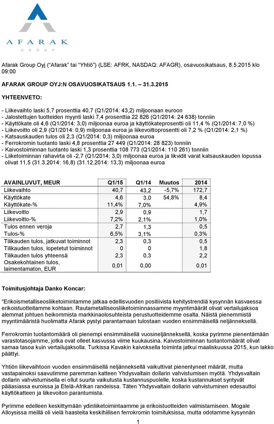 4,6 (Q1/2014: 3,0) miljoonaa euroa ja käyttökateprosentti oli 11,4 % (Q1/2014: 7,0 %) - Liikevoitto oli 2,9 (Q1/2014: 0,9) miljoonaa euroa ja liikevoittoprosentti oli 7,2 % (Q1/2014: 2,1 %) -