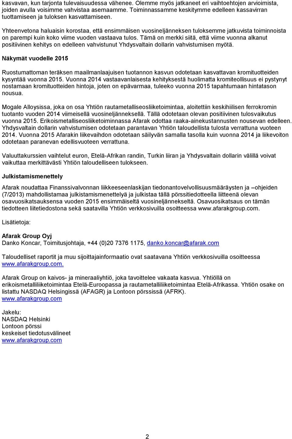Yhteenvetona haluaisin korostaa, että ensimmäisen vuosineljänneksen tuloksemme jatkuvista toiminnoista on parempi kuin koko viime vuoden vastaava tulos.