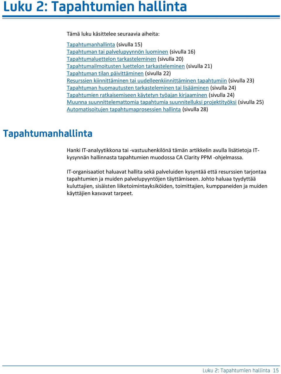 huomautusten tarkasteleminen tai lisääminen (sivulla 24) Tapahtumien ratkaisemiseen käytetyn työajan kirjaaminen (sivulla 24) Muunna suunnittelemattomia tapahtumia suunnitelluksi projektityöksi