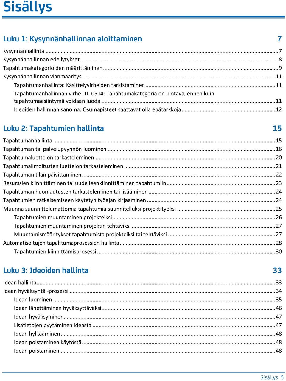 .. 11 Ideoiden hallinnan sanoma: Osumapisteet saattavat olla epätarkkoja... 12 Luku 2: Tapahtumien hallinta 15 Tapahtumanhallinta... 15 Tapahtuman tai palvelupyynnön luominen.