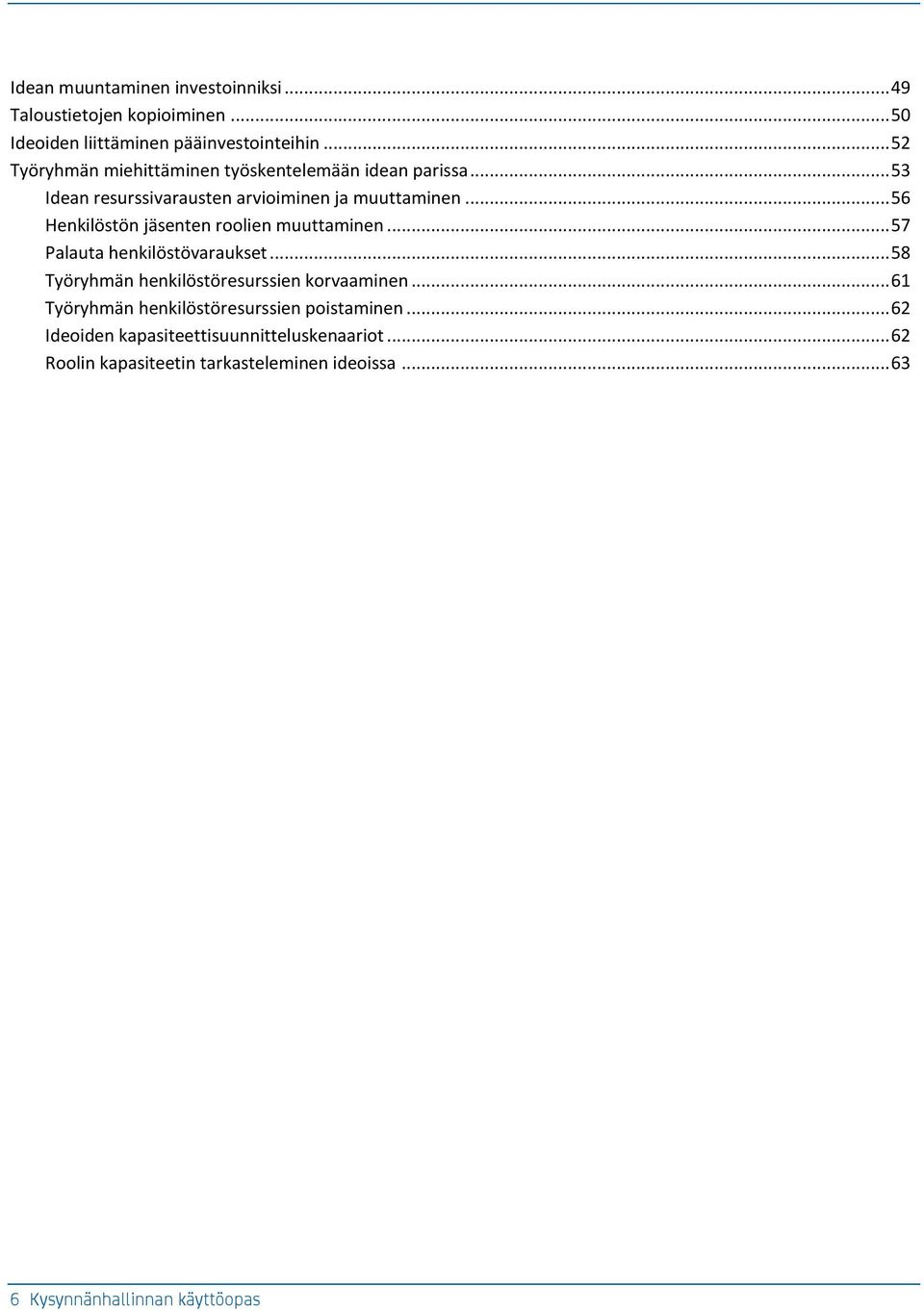 .. 56 Henkilöstön jäsenten roolien muuttaminen... 57 Palauta henkilöstövaraukset... 58 Työryhmän henkilöstöresurssien korvaaminen.