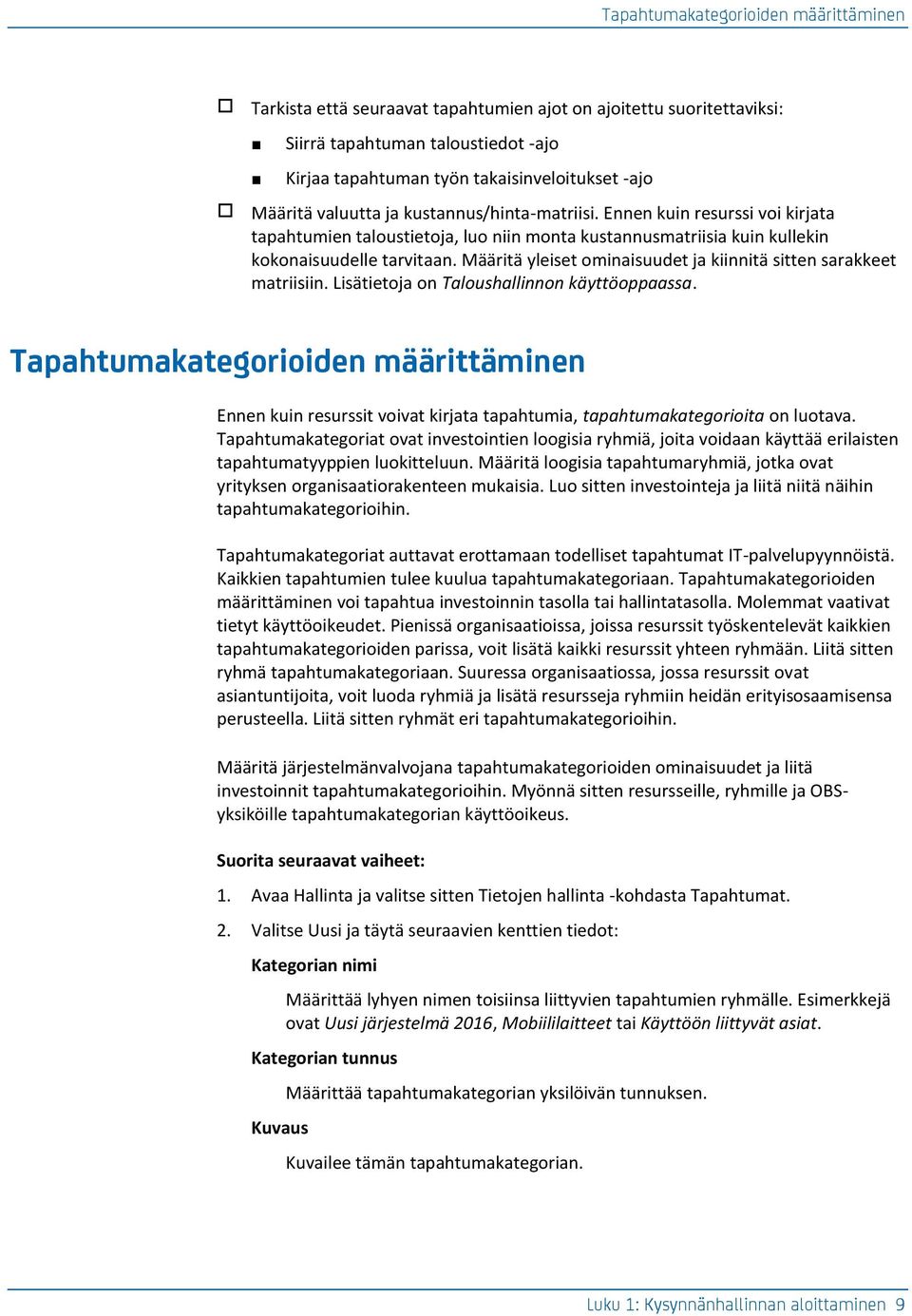 Määritä yleiset ominaisuudet ja kiinnitä sitten sarakkeet matriisiin. Lisätietoja on Taloushallinnon käyttöoppaassa.