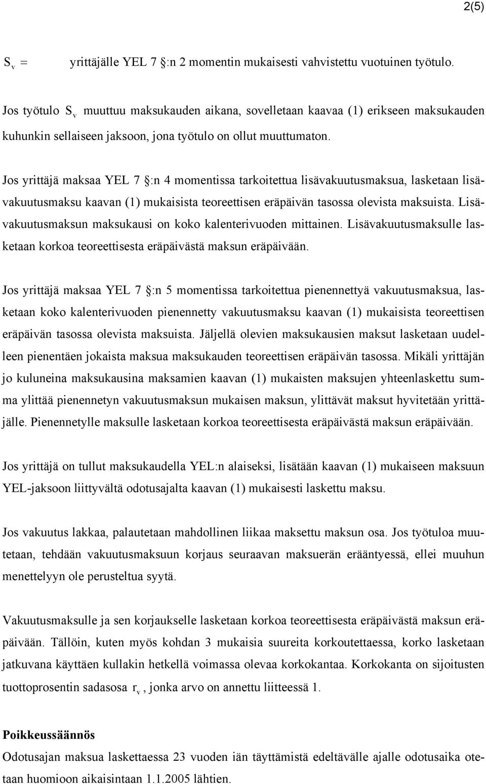 Jos yrittäjä maksaa YEL 7 :n 4 momentissa tarkoitettua lisäakuutusmaksua, lasketaan lisäakuutusmaksu kaaan (1) mukaisista teoreettisen eräpäiän tasossa oleista maksuista.