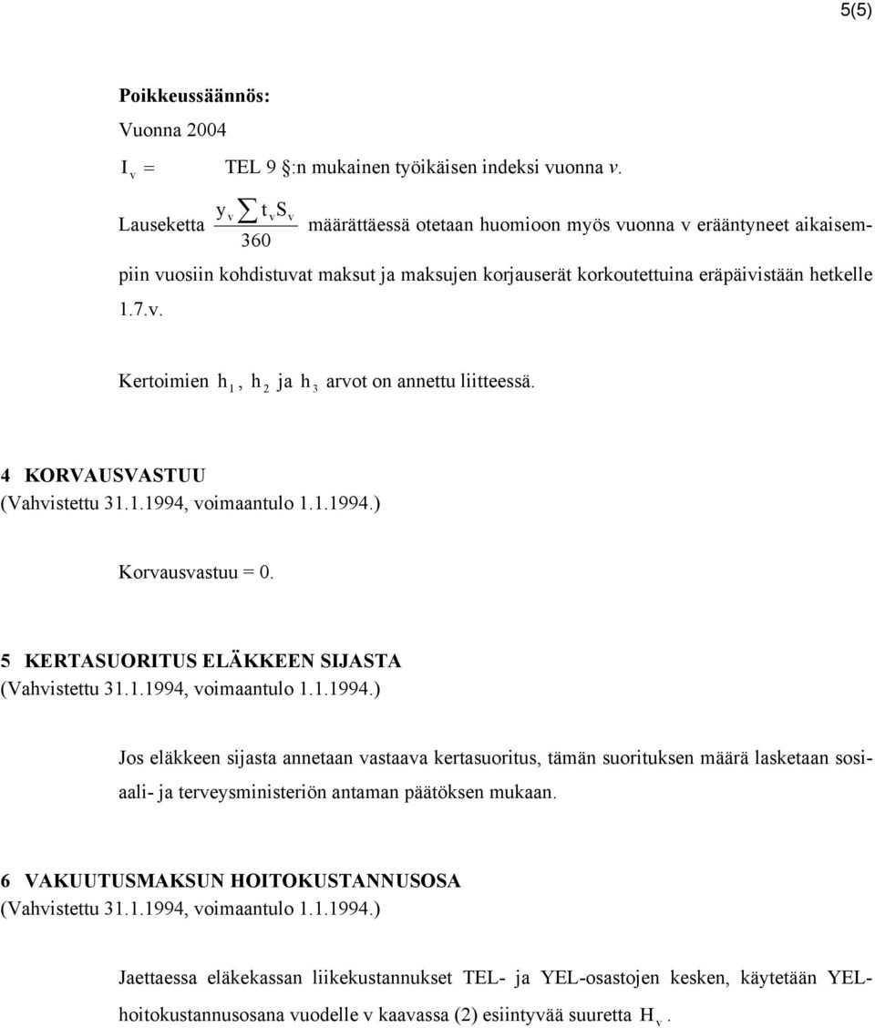 . Kertoimien h 1, h 2 ja h 3 arot on annettu liitteessä. 4 KORVAUSVASTUU (Vahistettu 31.1.1994,
