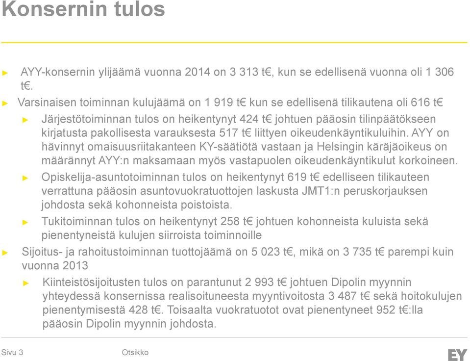 t liittyen oikeudenkäyntikuluihin. AYY on hävinnyt omaisuusriitakanteen KY-säätiötä vastaan ja Helsingin käräjäoikeus on määrännyt AYY:n maksamaan myös vastapuolen oikeudenkäyntikulut korkoineen.