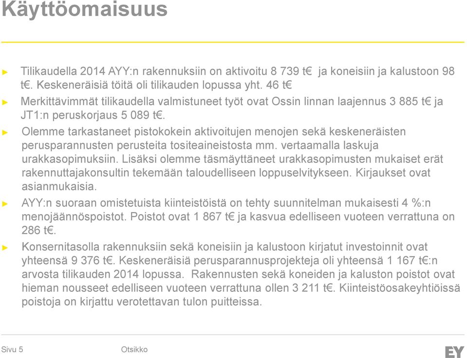 Olemme tarkastaneet pistokokein aktivoitujen menojen sekä keskeneräisten perusparannusten perusteita tositeaineistosta mm. vertaamalla laskuja urakkasopimuksiin.