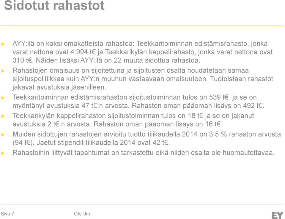Tuotoistaan rahastot jakavat avustuksia jäsenilleen. Teekkaritoiminnan edistämisrahaston sijoitustoiminnan tulos on 539 t ja se on myöntänyt avustuksia 47 t :n arvosta.