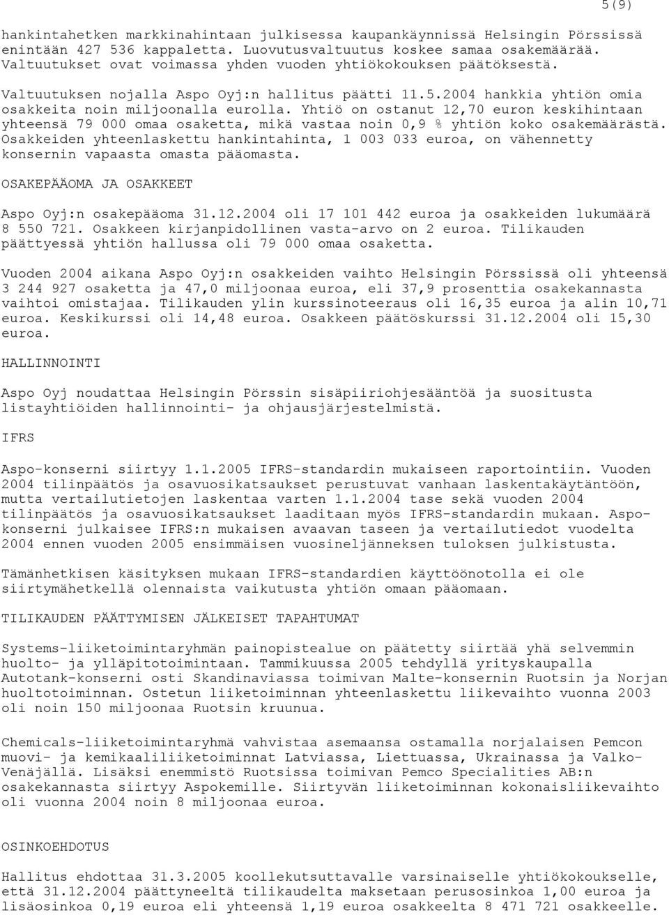 Yhtiö on ostanut 12,70 euron keskihintaan yhteensä 79 000 omaa osaketta, mikä vastaa noin 0,9 % yhtiön koko osakemäärästä.