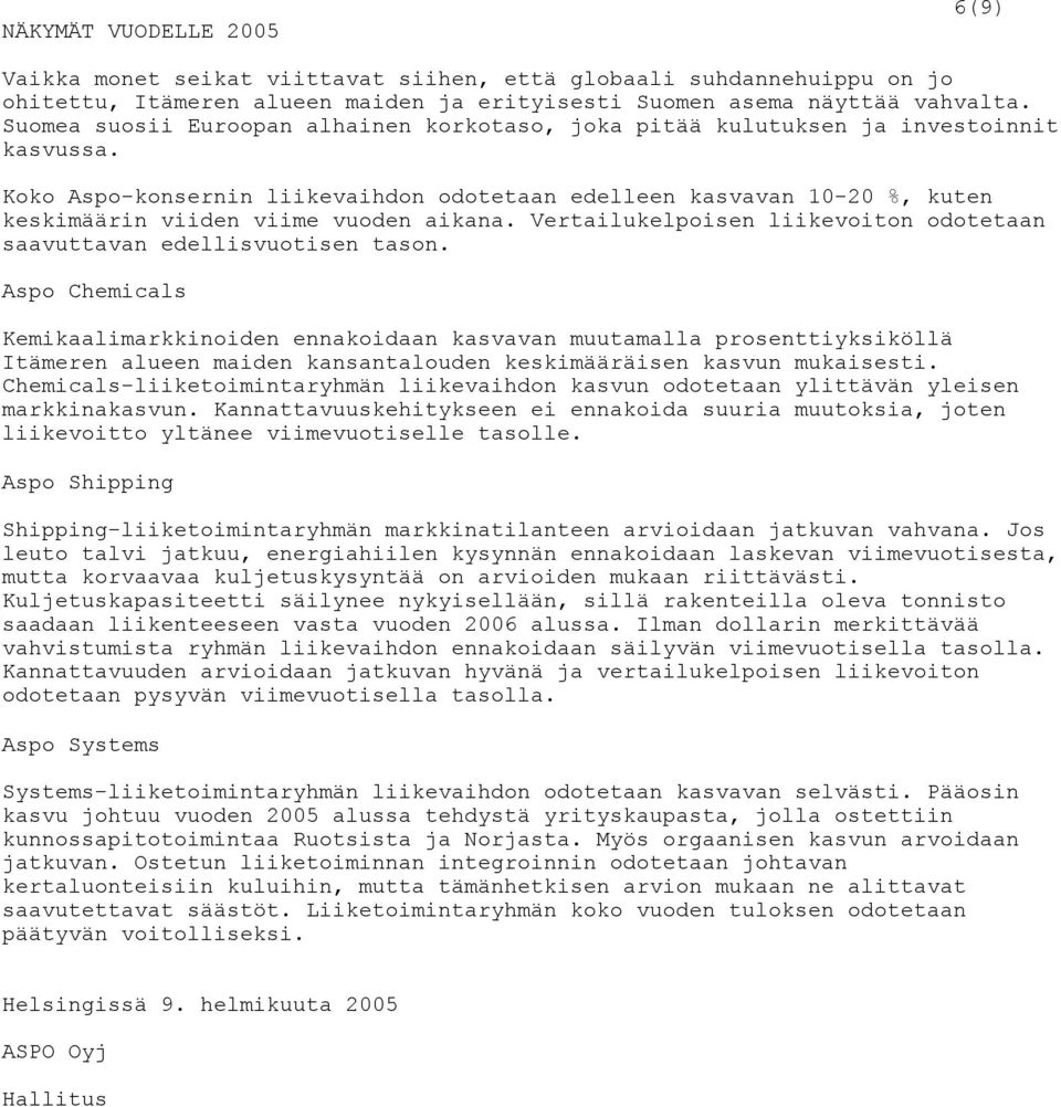Koko Aspo-konsernin liikevaihdon odotetaan edelleen kasvavan 10-20 %, kuten keskimäärin viiden viime vuoden aikana. Vertailukelpoisen liikevoiton odotetaan saavuttavan edellisvuotisen tason.