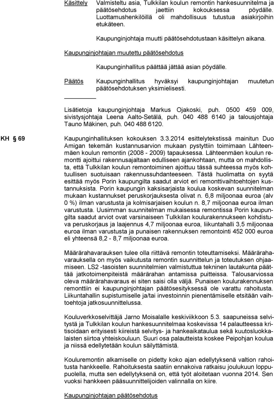 Päätös Kaupunginhallitus hyväksyi kaupunginjohtajan muutetun päätösehdotuksen yksimielisesti. Lisätietoja kaupunginjohtaja Markus Ojakoski, puh. 0500 459 009, sivistysjohtaja Leena Aalto-Setälä, puh.