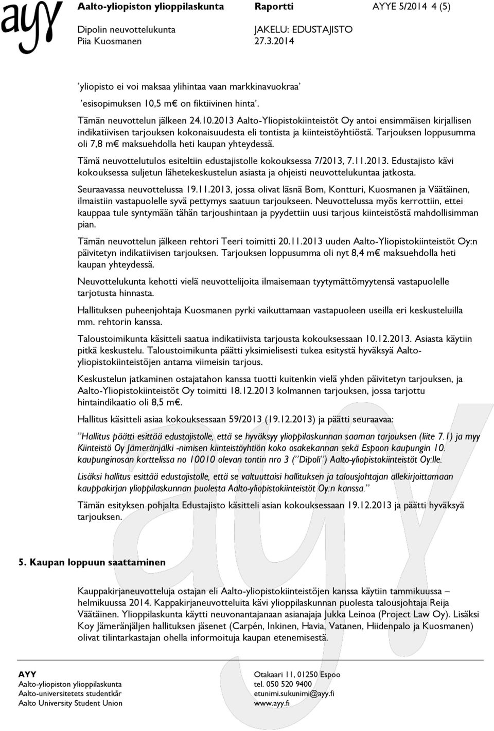 Tarjouksen loppusumma oli 7,8 m maksuehdolla heti kaupan yhteydessä. Tämä neuvottelutulos esiteltiin edustajistolle kokouksessa 7/2013,