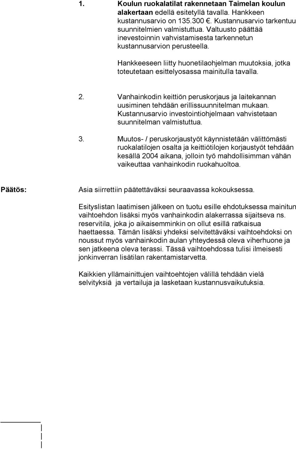 Vanhainkodin keittiön peruskorjaus ja laitekannan uusiminen tehdään erillissuunnitelman mukaan. Kustannusarvio investointiohjelmaan vahvistetaan suunnitelman valmistuttua. 3.