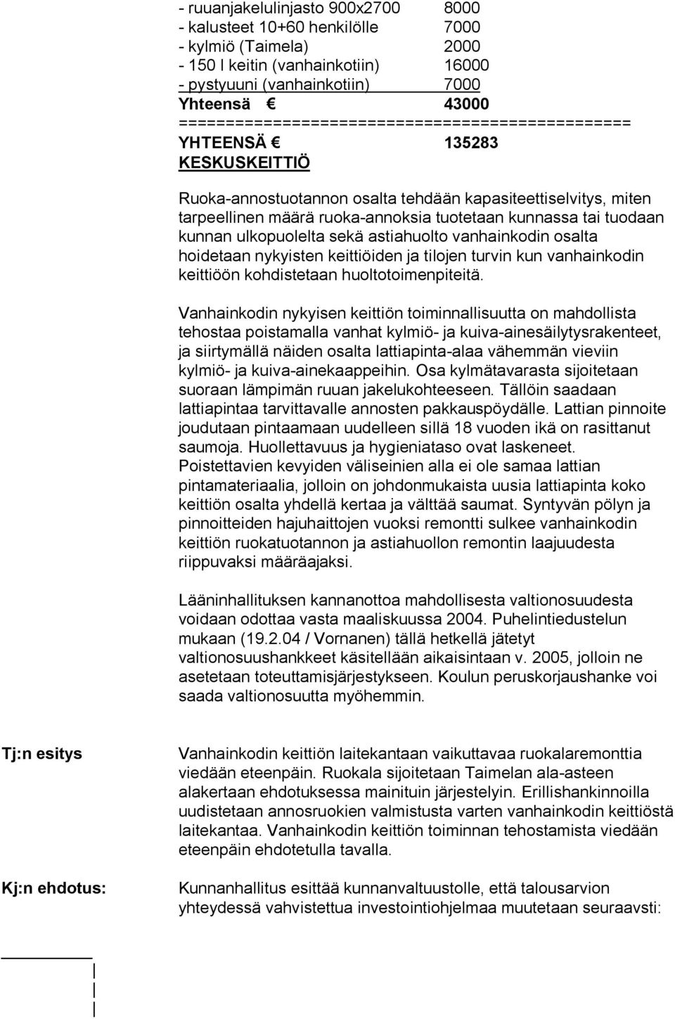 tuodaan kunnan ulkopuolelta sekä astiahuolto vanhainkodin osalta hoidetaan nykyisten keittiöiden ja tilojen turvin kun vanhainkodin keittiöön kohdistetaan huoltotoimenpiteitä.