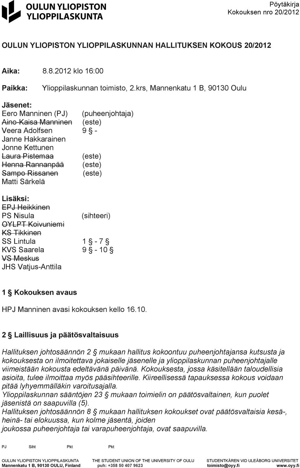 Sampo Rissanen (este) Matti Särkelä Lisäksi: EPJ Heikkinen PS Nisula (sihteeri) OYLPT Koivuniemi KS Tikkinen SS Lintula 1-7 KVS Saarela 9-10 VS Meskus JHS Vatjus-Anttila 1 Kokouksen avaus HPJ