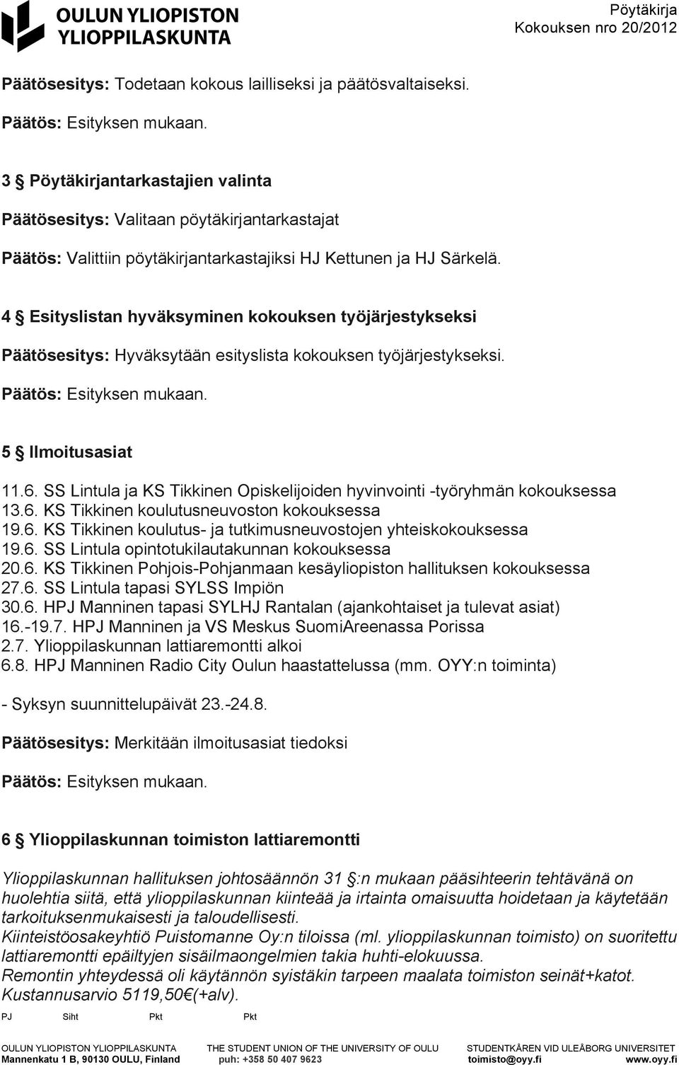 4 Esityslistan hyväksyminen kokouksen työjärjestykseksi Päätösesitys: Hyväksytään esityslista kokouksen työjärjestykseksi. 5 Ilmoitusasiat 11.6.