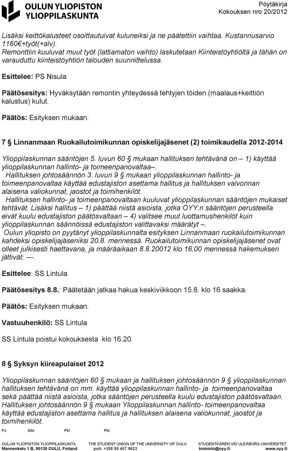 Päätösesitys: Hyväksytään remontin yhteydessä tehtyjen töiden (maalaus+keittiön kalustus) kulut.