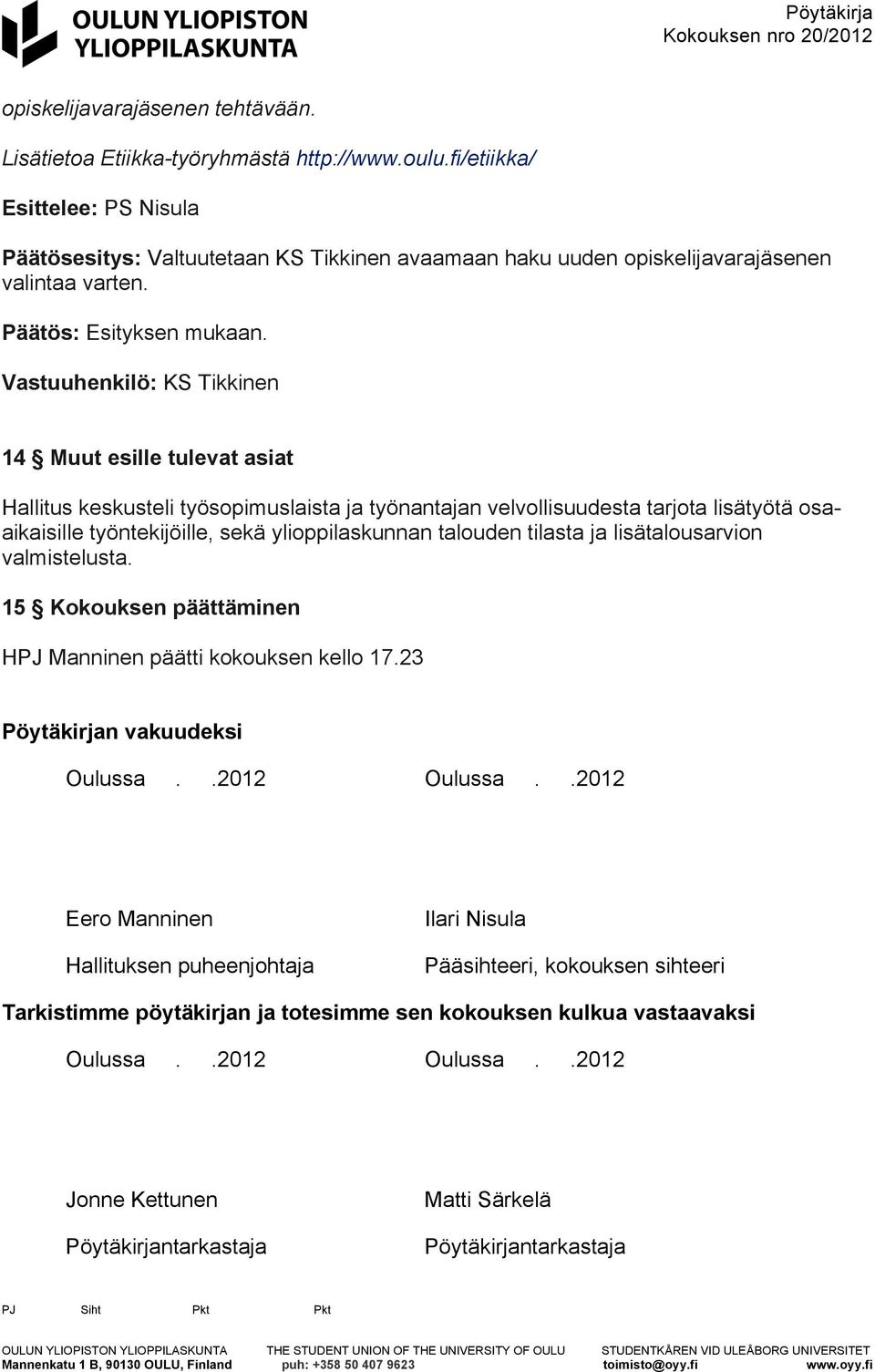 talouden tilasta ja lisätalousarvion valmistelusta. 15 Kokouksen päättäminen HPJ Manninen päätti kokouksen kello 17.23 Pöytäkirjan vakuudeksi Oulussa..2012 Oulussa.