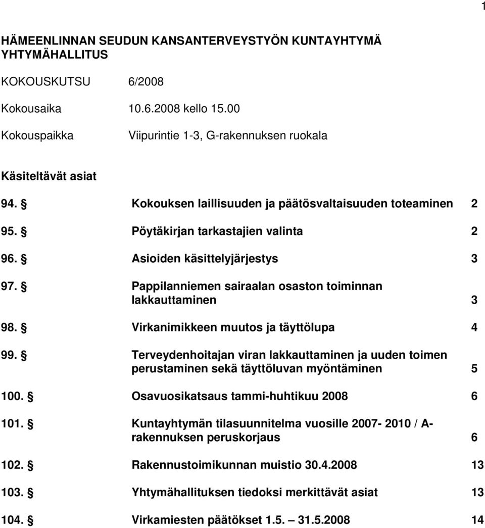 Virkanimikkeen muutos ja täyttölupa 4 99. Terveydenhoitajan viran lakkauttaminen ja uuden toimen perustaminen sekä täyttöluvan myöntäminen 5 100. Osavuosikatsaus tammi-huhtikuu 2008 6 101.