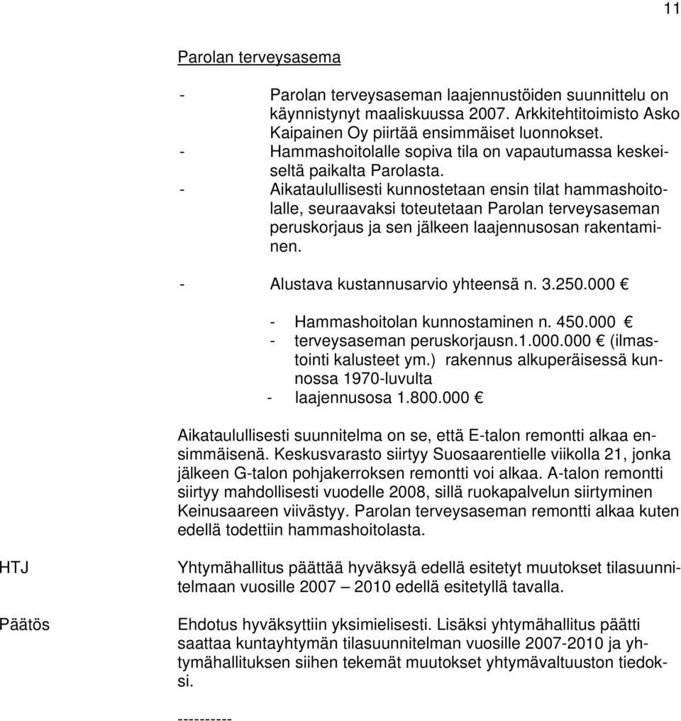 - Aikataulullisesti kunnostetaan ensin tilat hammashoitolalle, seuraavaksi toteutetaan Parolan terveysaseman peruskorjaus ja sen jälkeen laajennusosan rakentaminen.