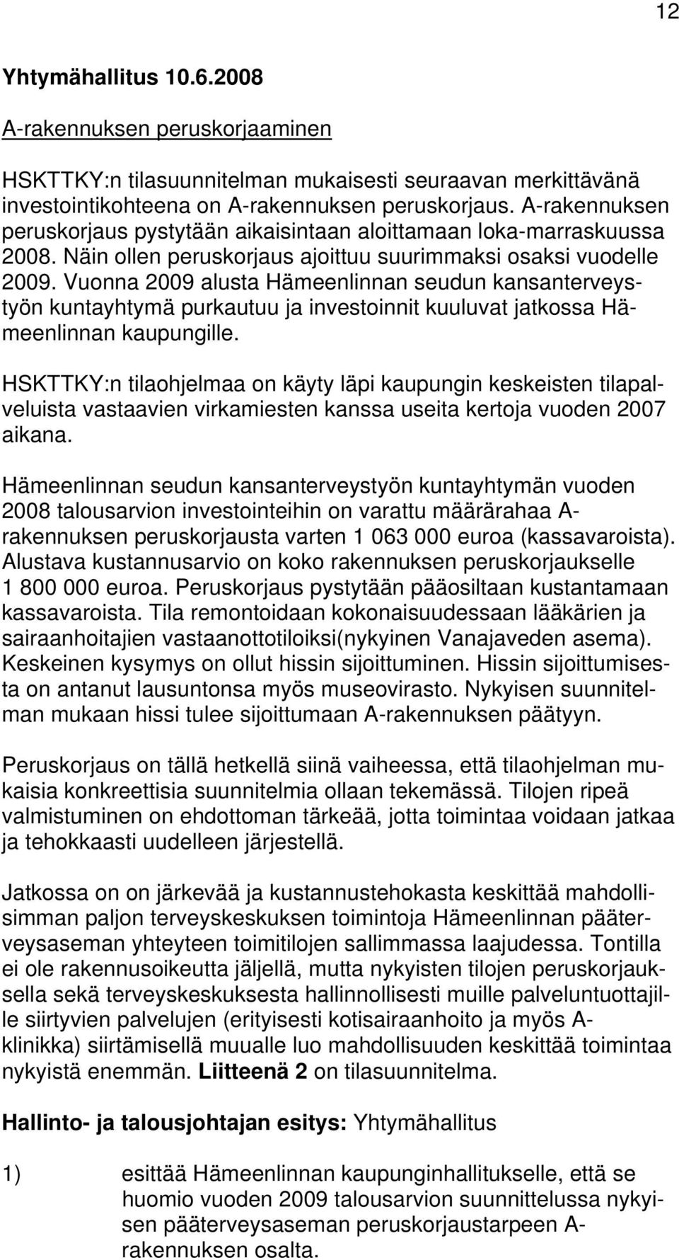 Vuonna 2009 alusta Hämeenlinnan seudun kansanterveystyön kuntayhtymä purkautuu ja investoinnit kuuluvat jatkossa Hämeenlinnan kaupungille.